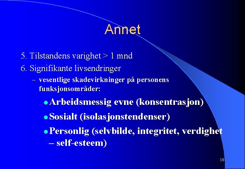 Annet 5. Tilstandens varighet > 1 mnd 6. Signifikante livsendringer – vesentlige skadevirkninger på