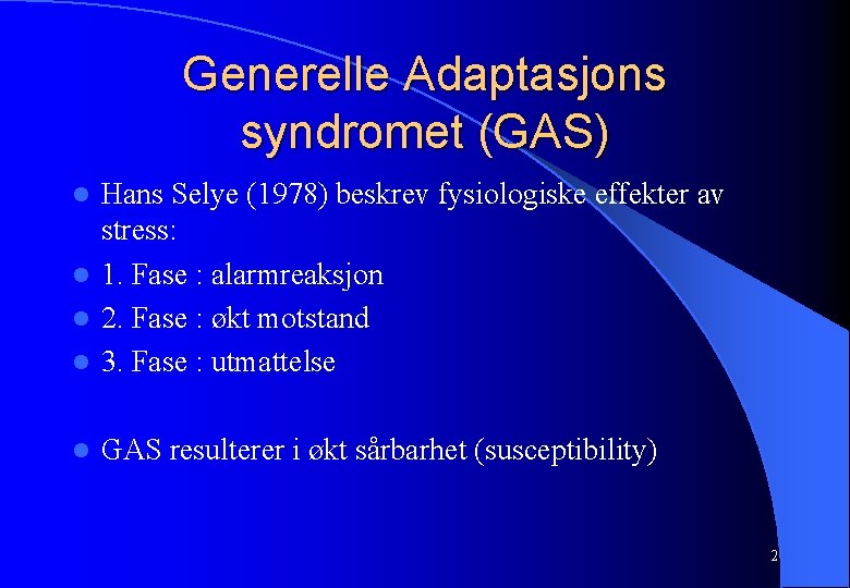 Generelle Adaptasjons syndromet (GAS) Hans Selye (1978) beskrev fysiologiske effekter av stress: l 1.