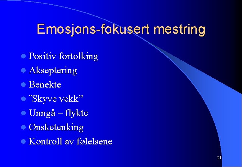 Emosjons-fokusert mestring l Positiv fortolking l Akseptering l Benekte l ¨Skyve vekk” l Unngå