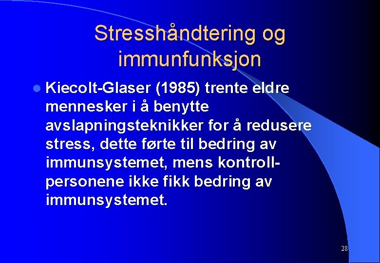 Stresshåndtering og immunfunksjon l Kiecolt-Glaser (1985) trente eldre mennesker i å benytte avslapningsteknikker for