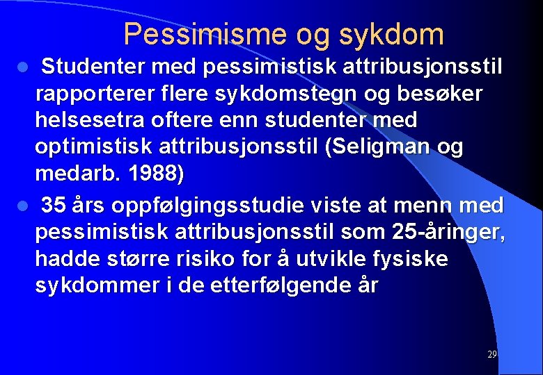 Pessimisme og sykdom Studenter med pessimistisk attribusjonsstil rapporterer flere sykdomstegn og besøker helsesetra oftere