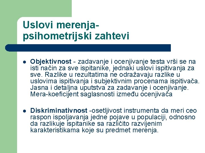 Uslovi merenjapsihometrijski zahtevi l Objektivnost - zadavanje i ocenjivanje testa vrši se na isti