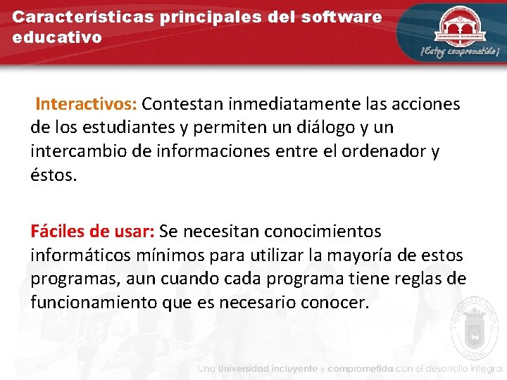 Características principales del software educativo Interactivos: Contestan inmediatamente las acciones de los estudiantes y