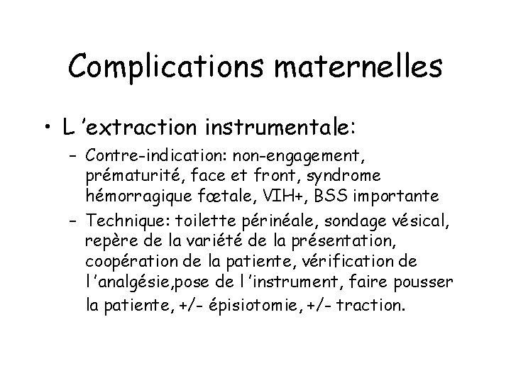 Complications maternelles • L ’extraction instrumentale: – Contre-indication: non-engagement, prématurité, face et front, syndrome