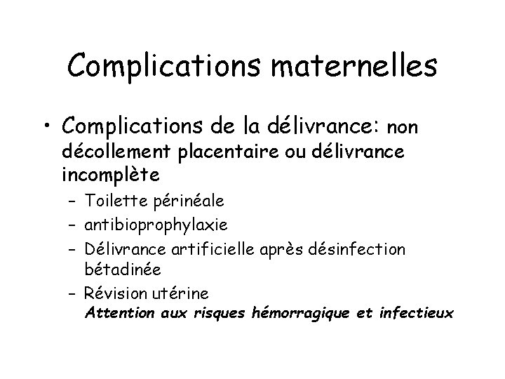 Complications maternelles • Complications de la délivrance: non décollement placentaire ou délivrance incomplète –