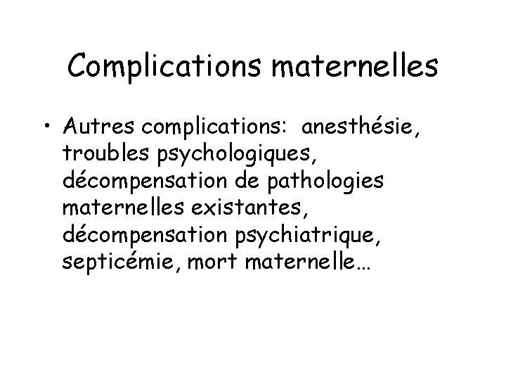 Complications maternelles • Autres complications: anesthésie, troubles psychologiques, décompensation de pathologies maternelles existantes, décompensation