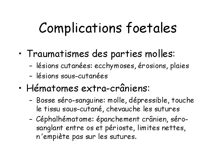 Complications foetales • Traumatismes des parties molles: – lésions cutanées: ecchymoses, érosions, plaies –