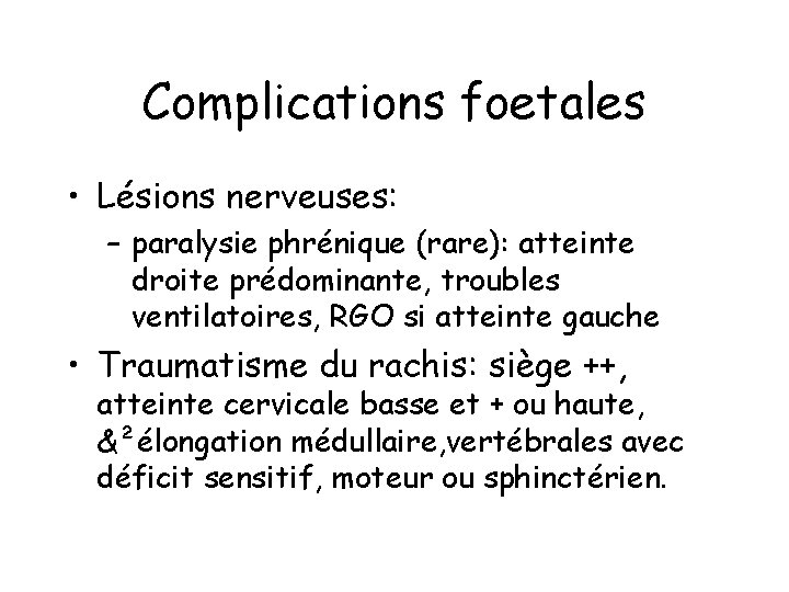 Complications foetales • Lésions nerveuses: – paralysie phrénique (rare): atteinte droite prédominante, troubles ventilatoires,