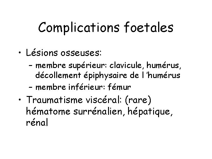 Complications foetales • Lésions osseuses: – membre supérieur: clavicule, humérus, décollement épiphysaire de l