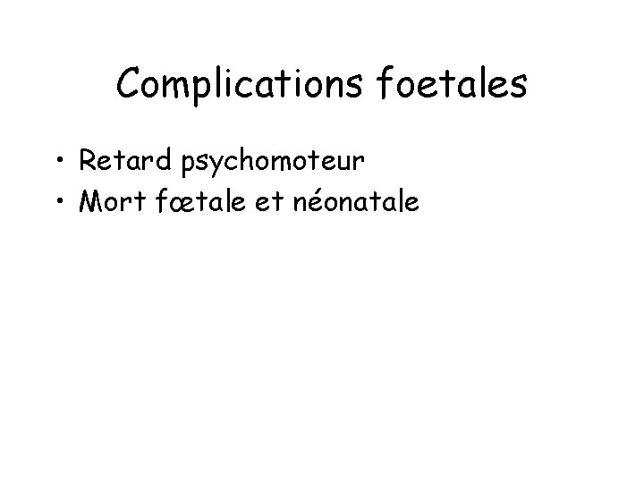 Complications foetales • Retard psychomoteur • Mort fœtale et néonatale 