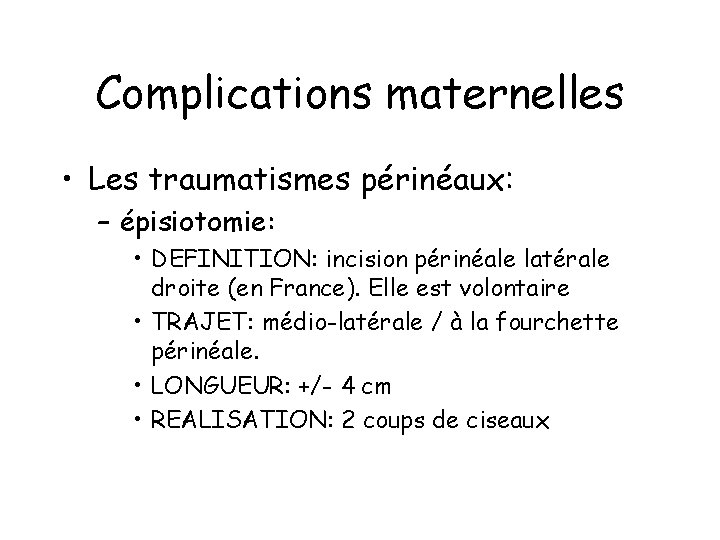 Complications maternelles • Les traumatismes périnéaux: – épisiotomie: • DEFINITION: incision périnéale latérale droite