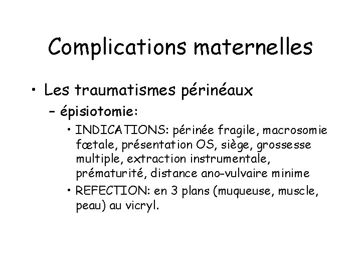 Complications maternelles • Les traumatismes périnéaux – épisiotomie: • INDICATIONS: périnée fragile, macrosomie fœtale,