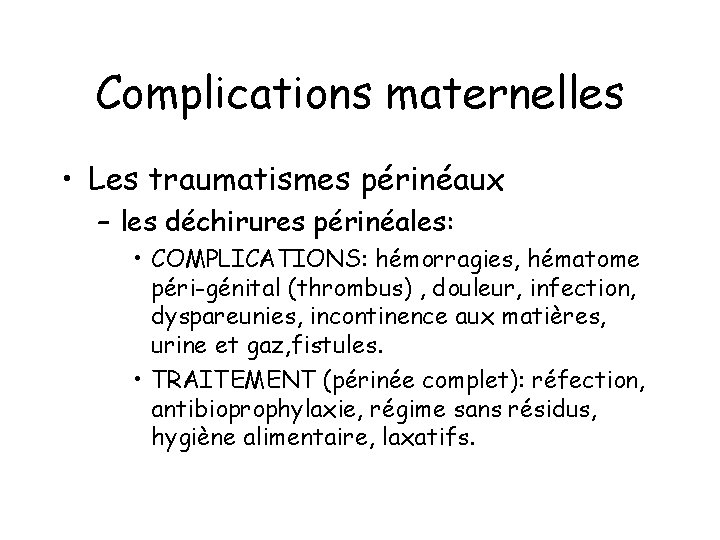 Complications maternelles • Les traumatismes périnéaux – les déchirures périnéales: • COMPLICATIONS: hémorragies, hématome