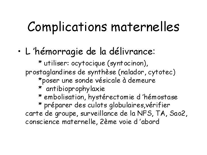 Complications maternelles • L ’hémorragie de la délivrance: * utiliser: ocytocique (syntocinon), prostaglandines de