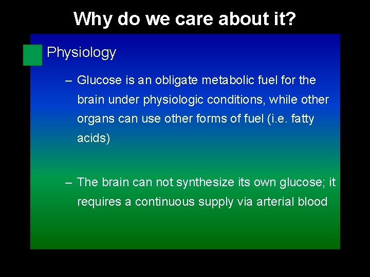 Why do we care about it? Physiology – Glucose is an obligate metabolic fuel