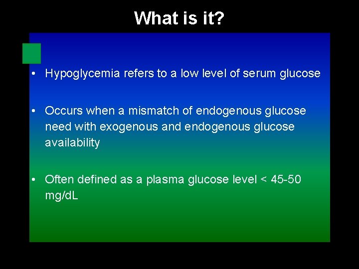 What is it? • Hypoglycemia refers to a low level of serum glucose •
