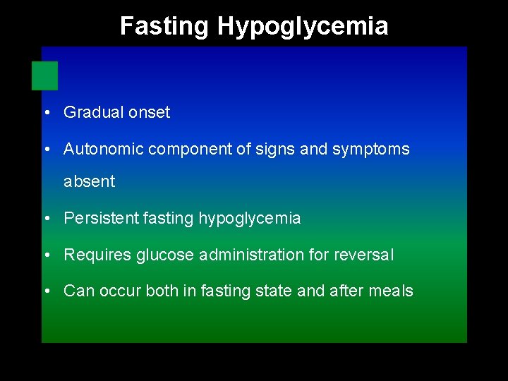 Fasting Hypoglycemia • Gradual onset • Autonomic component of signs and symptoms absent •