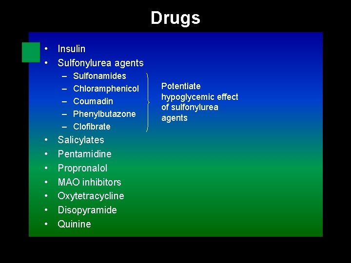 Drugs • Insulin • Sulfonylurea agents – – – • • Sulfonamides Chloramphenicol Coumadin