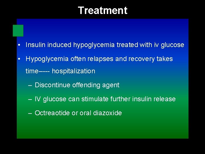 Treatment • Insulin induced hypoglycemia treated with iv glucose • Hypoglycemia often relapses and