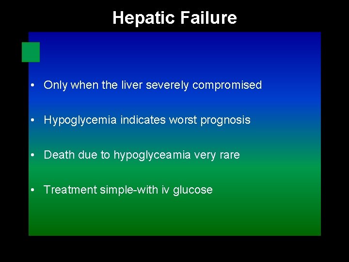 Hepatic Failure • Only when the liver severely compromised • Hypoglycemia indicates worst prognosis