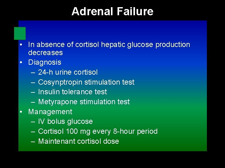 Adrenal Failure • In absence of cortisol hepatic glucose production decreases • Diagnosis –