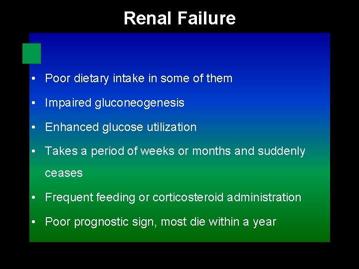 Renal Failure • Poor dietary intake in some of them • Impaired gluconeogenesis •