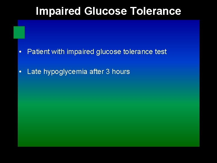 Impaired Glucose Tolerance • Patient with impaired glucose tolerance test • Late hypoglycemia after