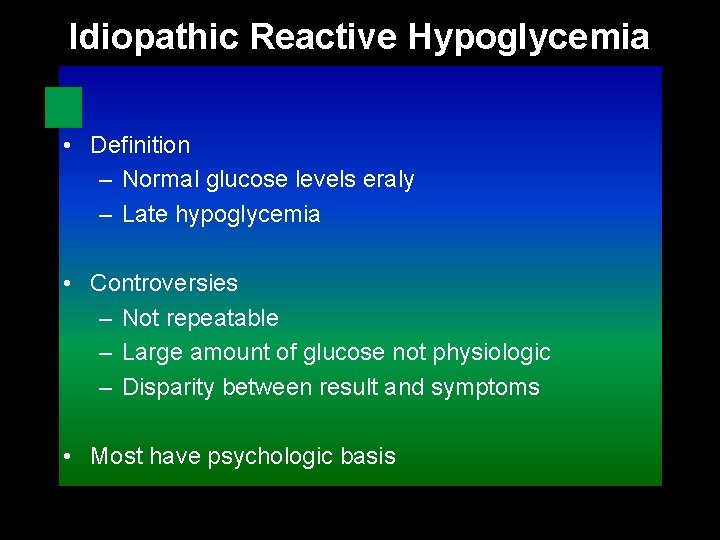 Idiopathic Reactive Hypoglycemia • Definition – Normal glucose levels eraly – Late hypoglycemia •