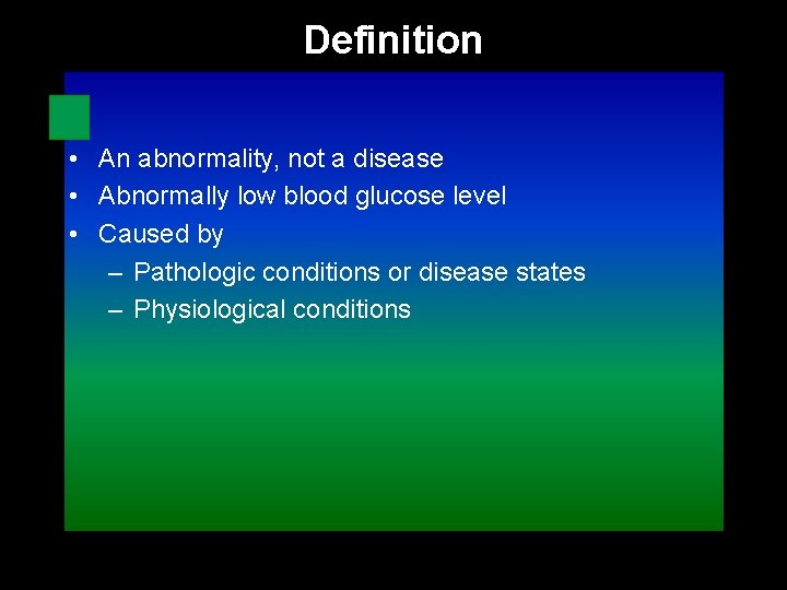 Definition • An abnormality, not a disease • Abnormally low blood glucose level •