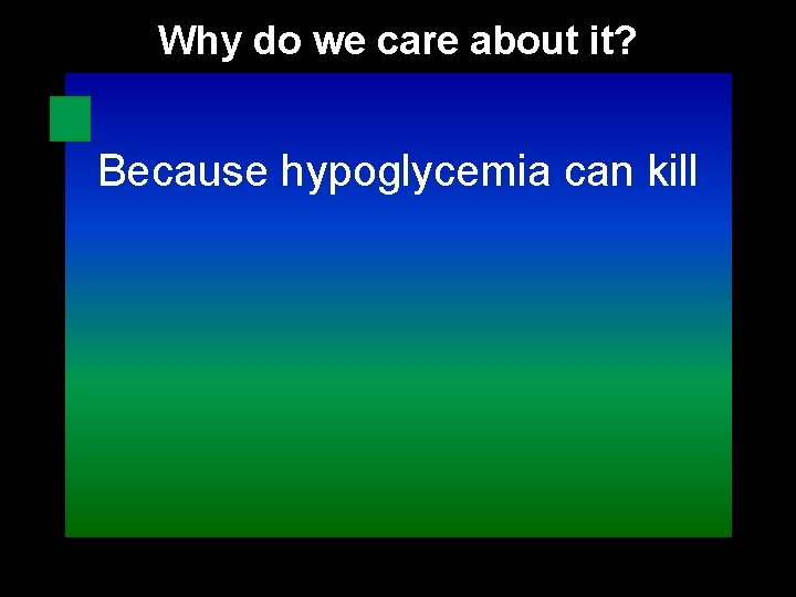 Why do we care about it? Because hypoglycemia can kill 