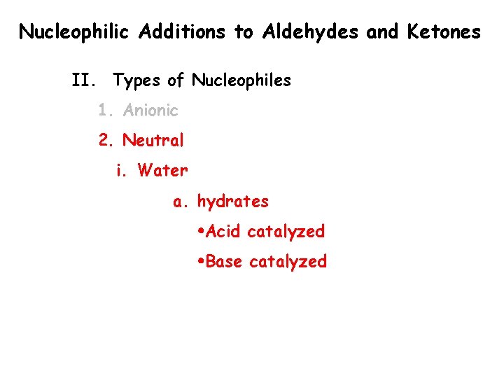 Nucleophilic Additions to Aldehydes and Ketones II. Types of Nucleophiles 1. Anionic 2. Neutral Nucleophilic Additions to Aldehydes and Ketones II. Types of Nucleophiles 1. Anionic 2. Neutral