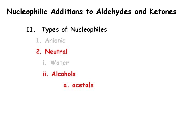 Nucleophilic Additions to Aldehydes and Ketones II. Types of Nucleophiles 1. Anionic 2. Neutral Nucleophilic Additions to Aldehydes and Ketones II. Types of Nucleophiles 1. Anionic 2. Neutral
