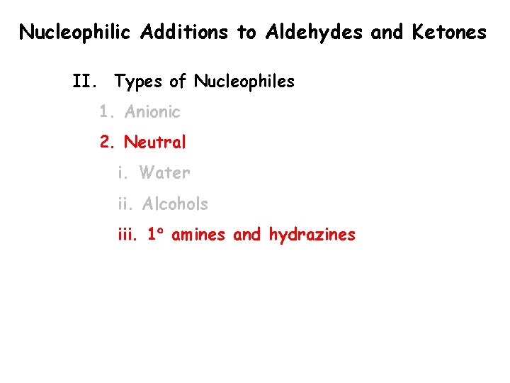 Nucleophilic Additions to Aldehydes and Ketones II. Types of Nucleophiles 1. Anionic 2. Neutral Nucleophilic Additions to Aldehydes and Ketones II. Types of Nucleophiles 1. Anionic 2. Neutral