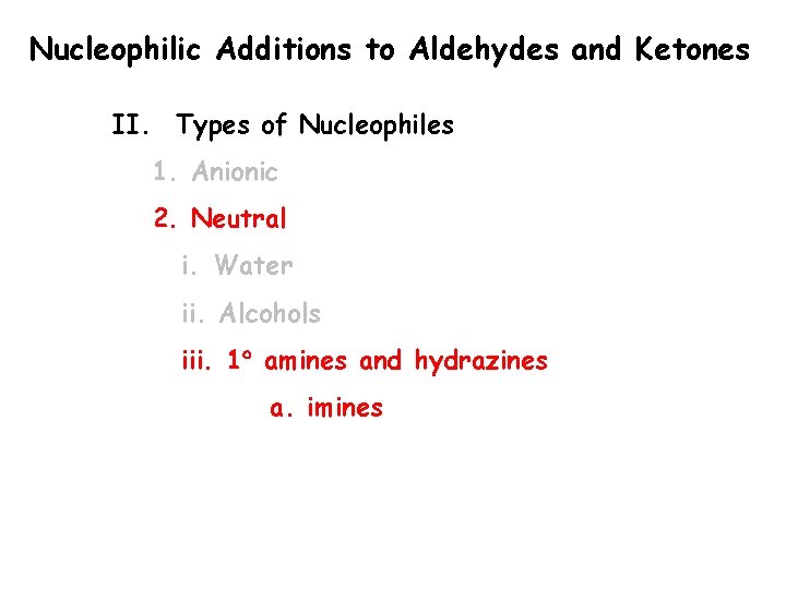 Nucleophilic Additions to Aldehydes and Ketones II. Types of Nucleophiles 1. Anionic 2. Neutral Nucleophilic Additions to Aldehydes and Ketones II. Types of Nucleophiles 1. Anionic 2. Neutral
