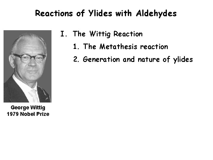 Reactions of Ylides with Aldehydes I. The Wittig Reaction 1. The Metathesis reaction 2. Reactions of Ylides with Aldehydes I. The Wittig Reaction 1. The Metathesis reaction 2.