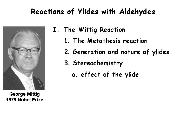 Reactions of Ylides with Aldehydes I. The Wittig Reaction 1. The Metathesis reaction 2. Reactions of Ylides with Aldehydes I. The Wittig Reaction 1. The Metathesis reaction 2.