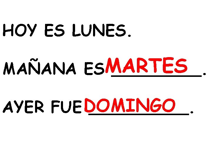 HOY ES LUNES. MAÑANA ESMARTES _____. AYER FUE DOMINGO _____. 