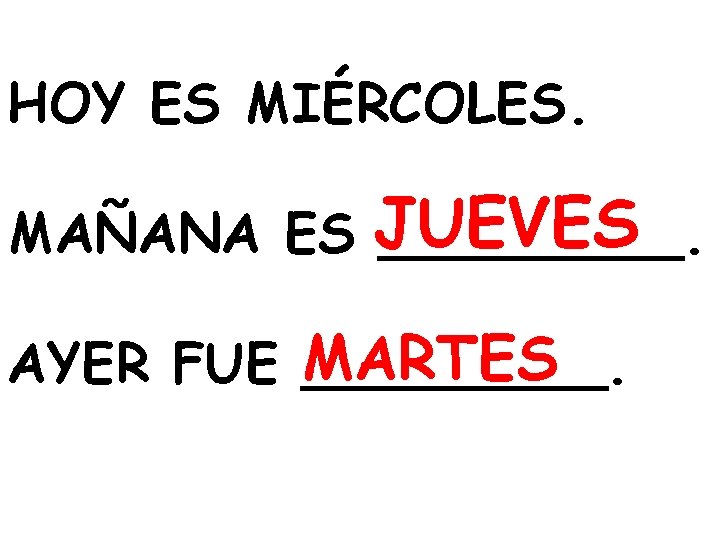 HOY ES MIÉRCOLES. MAÑANA ES JUEVES _____. AYER FUE MARTES _____. 