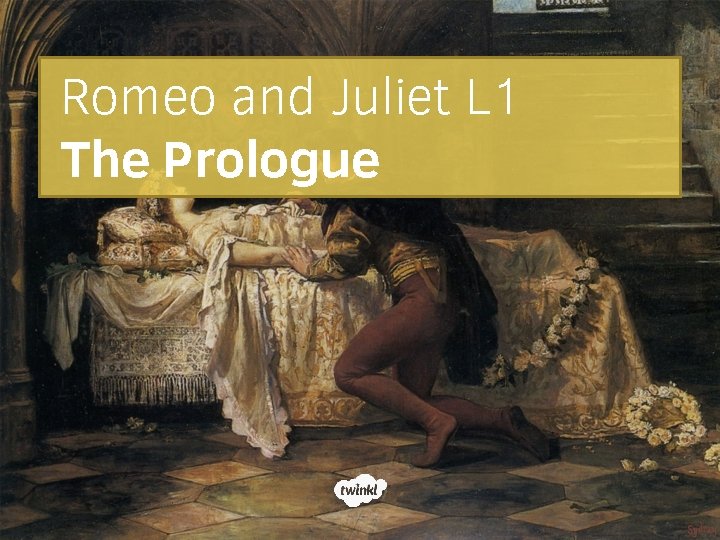 Romeo and Juliet L 1 The Prologue Aim
