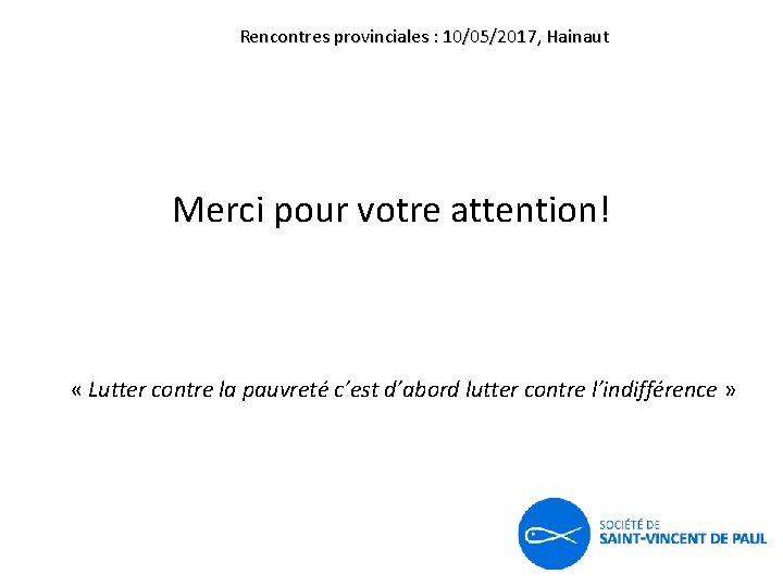 Rencontres provinciales : 10/05/2017, Hainaut Merci pour votre attention! « Lutter contre la pauvreté