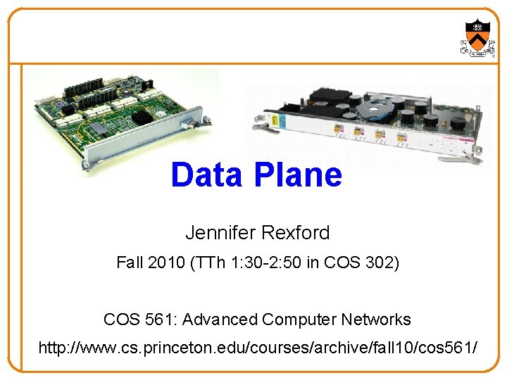 Data Plane Jennifer Rexford Fall 2010 (TTh 1: 30 -2: 50 in COS 302)