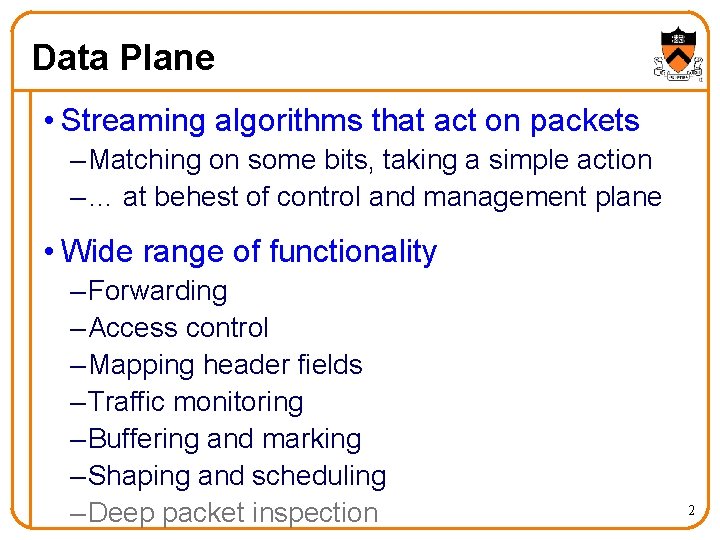 Data Plane • Streaming algorithms that act on packets – Matching on some bits,