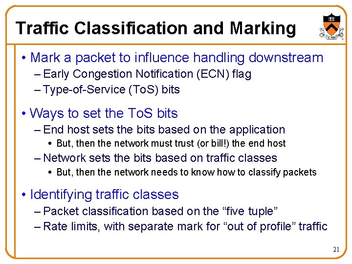Traffic Classification and Marking • Mark a packet to influence handling downstream – Early
