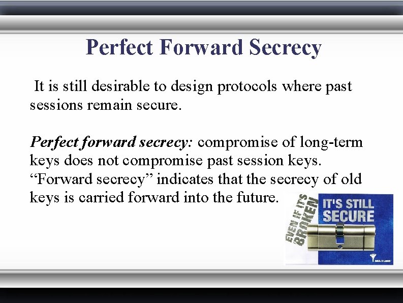Perfect Forward Secrecy It is still desirable to design protocols where past sessions remain