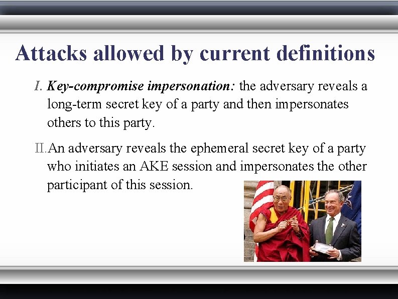 Attacks allowed by current definitions I. Key-compromise impersonation: the adversary reveals a long-term secret
