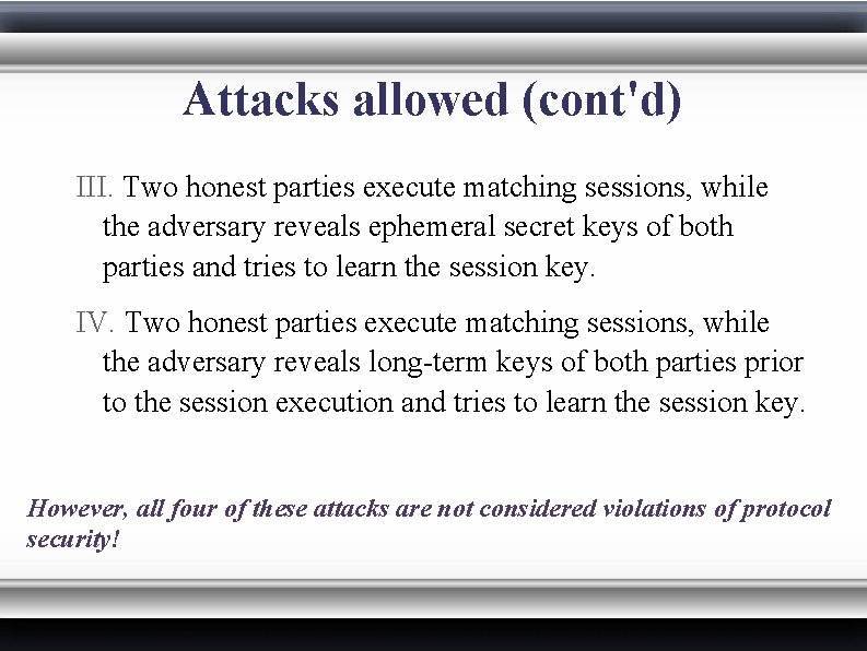 Attacks allowed (cont'd) III. Two honest parties execute matching sessions, while the adversary reveals