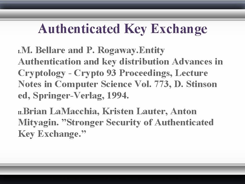 Authenticated Key Exchange M. Bellare and P. Rogaway. Entity Authentication and key distribution Advances