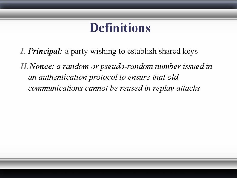 Definitions I. Principal: a party wishing to establish shared keys II. Nonce: a random