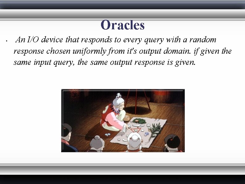 Oracles • An I/O device that responds to every query with a random response