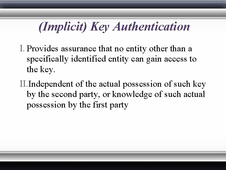 (Implicit) Key Authentication I. Provides assurance that no entity other than a specifically identified